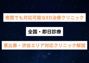 夜間でも対応可能なED治療クリニック【全国・即日診療】｜恵比寿・渋谷エリア対応クリニック解説