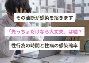 【医師監修】「先っちょだけなら大丈夫」は嘘？性行為の時間と性病の感染確率を専門医が解説