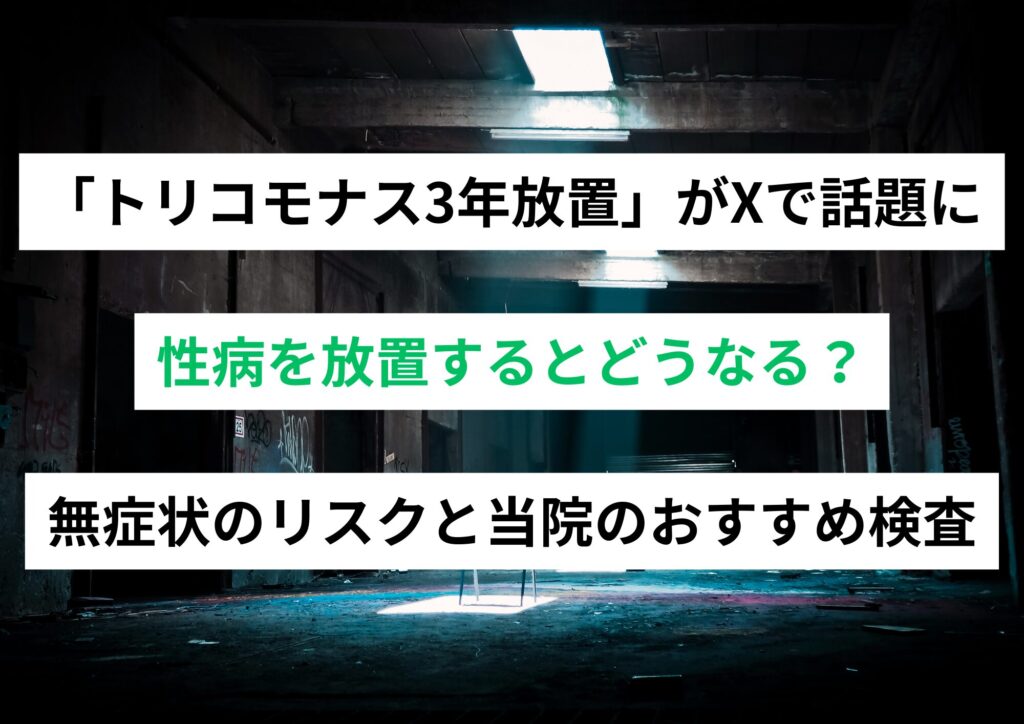 「トリコモナス3年放置」がXで話題に。性病を放置するとどうなる?無症状のリスクと当院のおすすめ検査