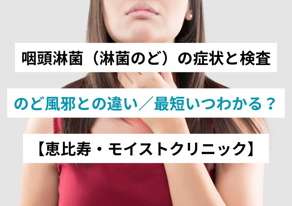 咽頭淋菌(淋菌のど)の症状と検査|のど風邪との違い/最短いつわかる?【恵比寿・モイストクリニック】