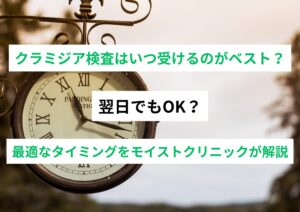 クラミジア検査はいつ受けるのがベスト？翌日でもOK？最適なタイミングをモイストクリニックが解説