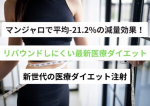 【医師監修】マンジャロで平均-21.2%の減量効果！リバウンドしにくい最新医療ダイエット