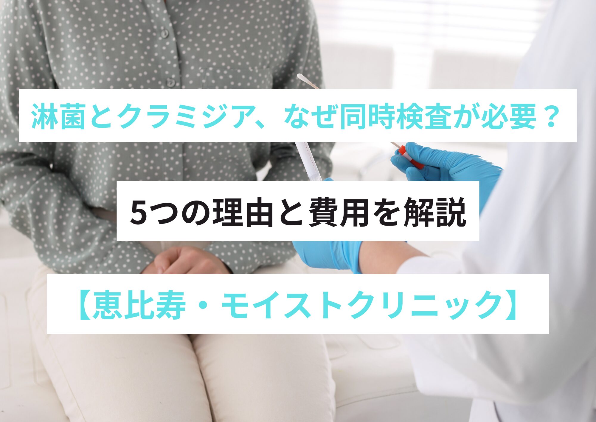 淋菌とクラミジア、なぜ同時検査が必要？5つの理由と費用を解説【恵比寿 モイストクリニック】