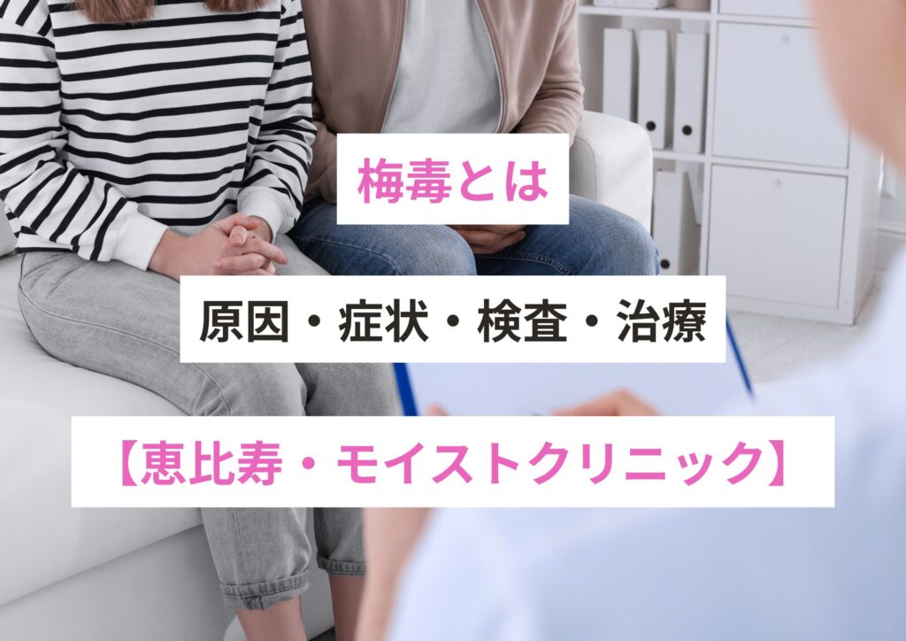 梅毒とは｜医師が解説する原因・症状・検査・治療【恵比寿 モイストクリニック】