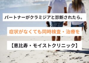 【医師監修】パートナーがクラミジアと診断されたら。症状がなくても同時検査・治療を｜恵比寿 モイストクリニック